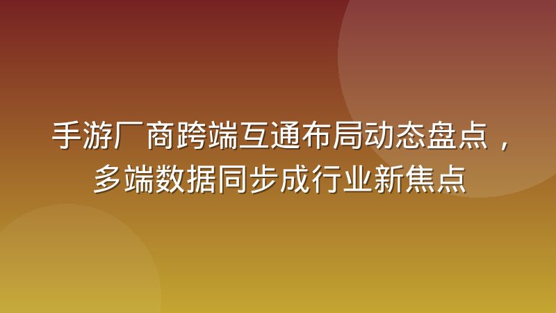 手游厂商跨端互通布局动态盘点，多端数据同步成行业新焦点